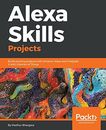 Alexa Skills Projects: Build exciting projects with Amazon Alexa and integrate i