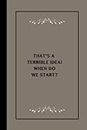 That’s a Terrible Idea! When Do We Start: Funny Office Journals, Lined Notebook