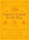 Forest School Wild Play: Outdoor Fun With Nature's Elements Earth, Air, Fire & Water