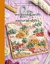 Weaving with Natural Dyes: Learn how to dye and weave yarns to create 12 beautiful seasonal projects for home (Crafts)