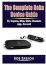 The Complete Roku Device Guide: TV, Express, Ultra, Stick, Channels, App, Account