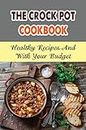 The Crock Pot Cookbook: Healthy Recipes And With Your Budget