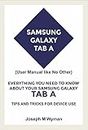 SAMSUNG GALAXY TAB A (User Manual like No Other): Everything You Need to Know about Your Samsung Galaxy Tab A, Tips & Tricks for device use
