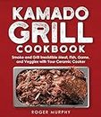 The Kamado Grill Cookbook: Smoking and Grilling Irresistible Meat, Fish, Game, Veggies, and More with Your Ceramic Cooker