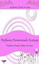 Perfume Homemade Ecstasy: Profumo Facile in Casa - Oltre 50 ricette profumi fatti in casa (Italian Edition)