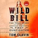 Wild Bill: The True Story of the American Frontier’s First Gunfighter