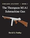 Firearm Anatomy - Book I The Thompson M1A1 Submachine Gun (Gun Design Series)