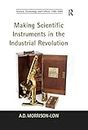 Making Scientific Instruments in the Industrial Revolution (Science, Technology and Culture, 1700-1945)