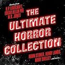 The Ultimate Horror Collection: 60+ Novels and Stories from H.P. Lovecraft, Edgar Allan Poe, M.R. James, Bram Stoker, Henry James, Mary Shelley, and More: Frankenstein; Dracula; Jekyll and Hyde; Carmilla; The Fall of the House of Usher; The Call of Cthulhu; The Turn of the Screw; The Mezzotint; and More
