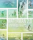 Waterman 2.0: Optimized Movement For Lifelong, Pain-Free Paddling And Surfing