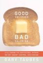 Good Calories, Bad Calories: Challenging the Conventional Wisdom on Diet, - GOOD