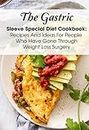 The Gastric Sleeve Special Diet Cookbook Recipes And Ideas For People Who Have Gone Through Weight Loss Surgery: Gastric Sleeve Bariatric Cookbook For Beginners
