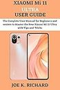 XIAOMI Mi 11 ULTRA USER GUIDE: The Complete User Manual for Beginners and seniors to Master the New Xiaomi Mi 11 Ultra with Tips and Tricks