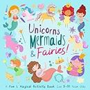 Unicorns, Mermaids and Fairies!: A Fun and Magical Activity Book for 5-10 Year Olds