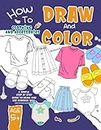 How To Draw And Color Clothing And Accessories: A Simple Step-By-Step Guide To Drawing Clothing And Accessories For Kids, Teenagers and Adults
