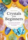 Crystals for Beginners: The Guide to Get Started with the Healing Power of