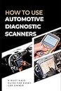 How To Use Automotive Diagnostic Scanners: A Must-have Guide For Every Car Owner
