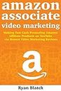 Amazon Associates Video Marketing: Making Fast Cash Promoting Amazon Affiliate Products on YouTube via Honest Video Marketing Reviews