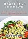 Beginners Guide to Renal diet cookbook 2020: Mouth-Watering, Quick, Easy, and Healthy Recipes to Managing Chronic Kidney Disease and Avoiding Dialysis