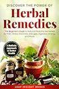 Discover the Power of Herbal Remedies: The Beginner’s Guide to Natural Medicine Remedies for Pain, Stress, Insomnia, Allergies, Digestion, Energy, and More – A Holistic Approach to Better Health