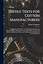 Textile Texts for Cotton Manufacturers: Including Special Articles on Carding, Spinning, Spooling, Warping, Dyeing, Reeling, Twisting and Weaving: ... Description of the Patented Cotton Machinery
