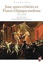 Jeux, sports et loisirs en France à l'époque moderne: XVIe-XIXe siècle