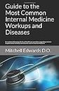 Guide to the Most Common Internal Medicine Workups and Diseases: An evidenced based guide for all healthcare providers regarding common hospital based workups and diseases seen in Internal Medicine