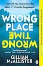 Wrong Place Wrong Time: How do you stop a murder when it’s already happened? THE MILLION-COPY INTERNATIONAL BESTSELLER