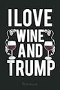 I Love Is Wine And Trump Notebook: Trump Notebook & Journal Funny Donald Trump Supporter Gag Gift 6x9 110 Page For Anniversary & Birthday And Daily Notes
