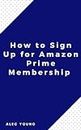 How to Sign Up for Amazon Prime Membership: The Illustrated Step by Step Guide to Sign Up/ Renew Your Prime Subscription in Less Than 60 Seconds (Quick Guide Book 1)
