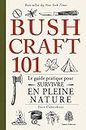 Bushcraft 101-survivre en pleine nature: BUSHCRAFT 101-SURVIVRE EN PLEINE NATURE