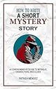 How to Write a Short Mystery Story: A Comprehensive Guide to Intrigue, Characters, and Clues