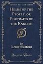 Heads of the People, or Portraits of the English (Classic Reprint)
