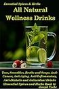 All Natural Wellness Drinks: Teas, Smoothies, Broths, and Soups. A Collection of Healthy Drink Recipes (Healthy Living, Wellness and Prevention)