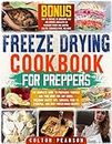 Freeze Drying Cookbook for Preppers: The Complete Guide to Preparing Yourself and Your Home for any Crisis. Including Safety Tips, Survival Food to Stockpile, and Easy Freeze-Dried Recipes