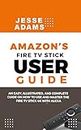 Amazon’s Fire TV Stick User Guide: An easy, illustrated and complete guide on how to use and master the Fire TV Stick 4k with Alexa