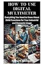 HOW TO USE DIGITAL MULTIMETER: Everything You Need to Know About DMM Functions for Your Industrial and Domestic Usage