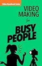 Video Making for Busy People (Video Handbook)