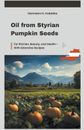 Öl aus steirischen Kürbiskernen: für Küche, Schönheit und Gesundheit - mit umfangreichen