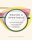 Making a Spectacle: A Fashionable History of Glasses (English Edition)
