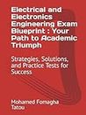 Electrical and Electronics Engineering Exam Blueprint : Your Path to Academic Triumph: Strategies, Solutions, and Practice Tests for Success