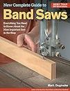 New Complete Guide to Band Saws: Everything You Need to Know about the Most Important Saw in the Shop