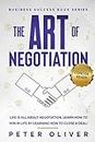 The Art Of Negotiation: Life is all about negotiation. Learn how to win in life by learning how to close a deal! (Business Success Book 5)