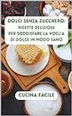 Dolci senza zucchero: Ricette deliziose per soddisfare la voglia di dolce in modo sano (Delizie in cucina - Cucina Facile) (Italian Edition)