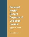Personal Health Record Organizer & Log Book: Keeping Track Of Your Personal Health