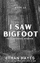 I Saw Bigfoot: Book 12