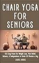 Chair Yoga for Seniors: 153 Easy Poses for Weight Loss, Pain Relief, Balance, & Independence in Under 20 Minutes a Day