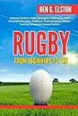 RUGBY FROM BEGINNERS TO PRO: Ultimate Guide to Rules, Strategies, Techniques, Skill Development, Drills, Positions, Team Dynamics, Fitness Training, Scrum ... Tactics (Sports world and mental toughness)