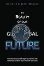 [The Reality of our Global Future: How five unstoppable High-Tech trends will dominate our lives and transform our world] [By: Scott-Morgan, Dr Peter B] [March, 2012]