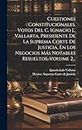 Cuestiones Constitucionales. Votos Del C. Ignacio L. Vallarta, Presidente De La Suprema Corte De Justicia, En Los Negocios Más Notables Resueltos, Volume 2...
